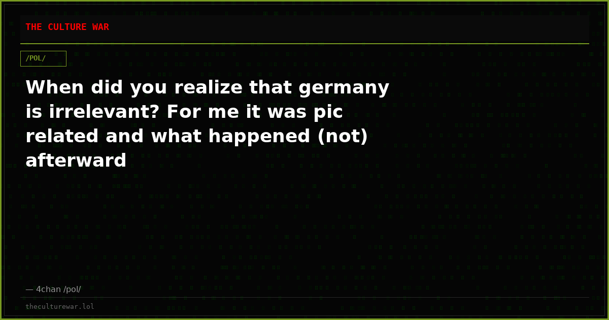 When did you realize that germany is irrelevant? For me it was pic related and what happened (not) afterward