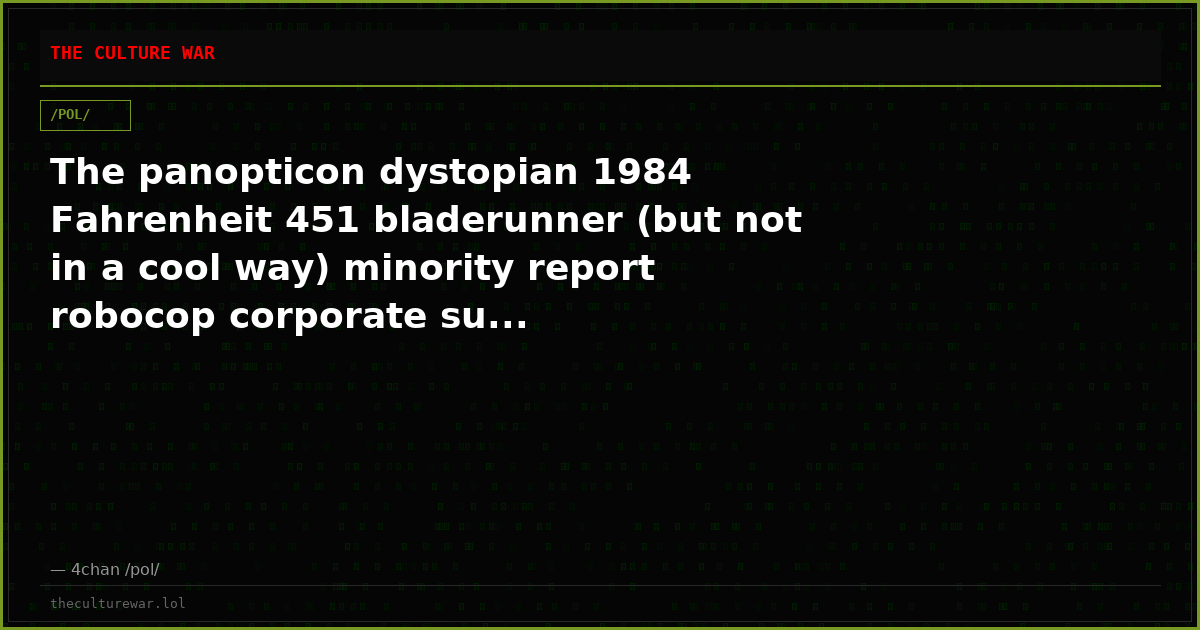 The panopticon dystopian 1984 Fahrenheit 451 bladerunner (but not in a cool way) minority report robocop corporate su...
