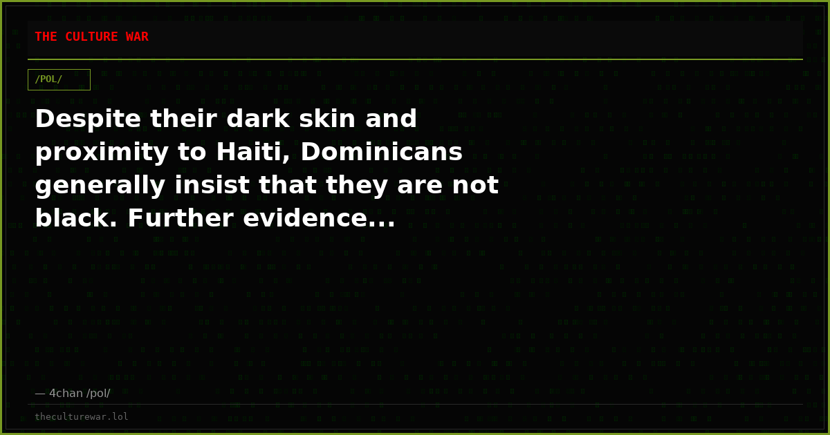 Despite their dark skin and proximity to Haiti, Dominicans generally insist that they are not black. Further evidence...