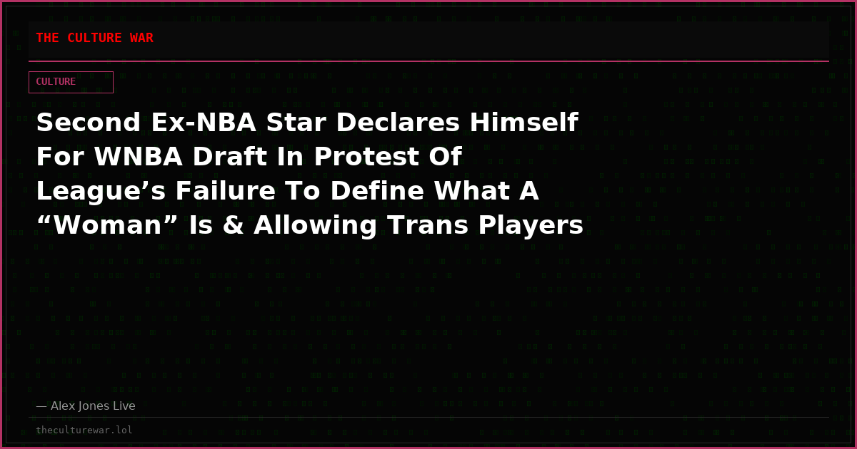 Second Ex-NBA Star Declares Himself For WNBA Draft In Protest Of League’s Failure To Define What A “Woman” Is & Allowing Trans Players
