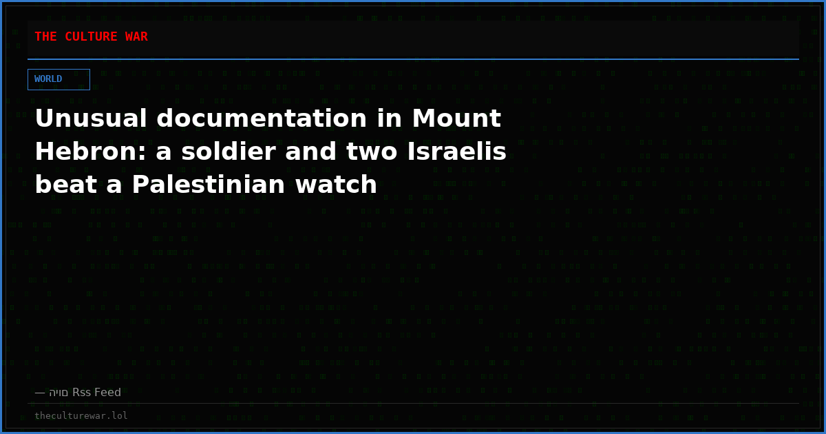 Unusual documentation in Mount Hebron: a soldier and two Israelis beat a Palestinian watch