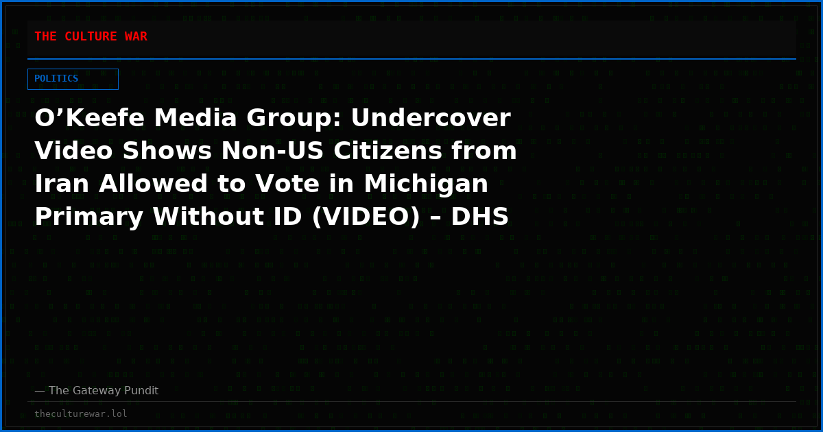 O’Keefe Media Group: Undercover Video Shows Non-US Citizens from Iran Allowed to Vote in Michigan Primary Without ID (VIDEO) – DHS Responds