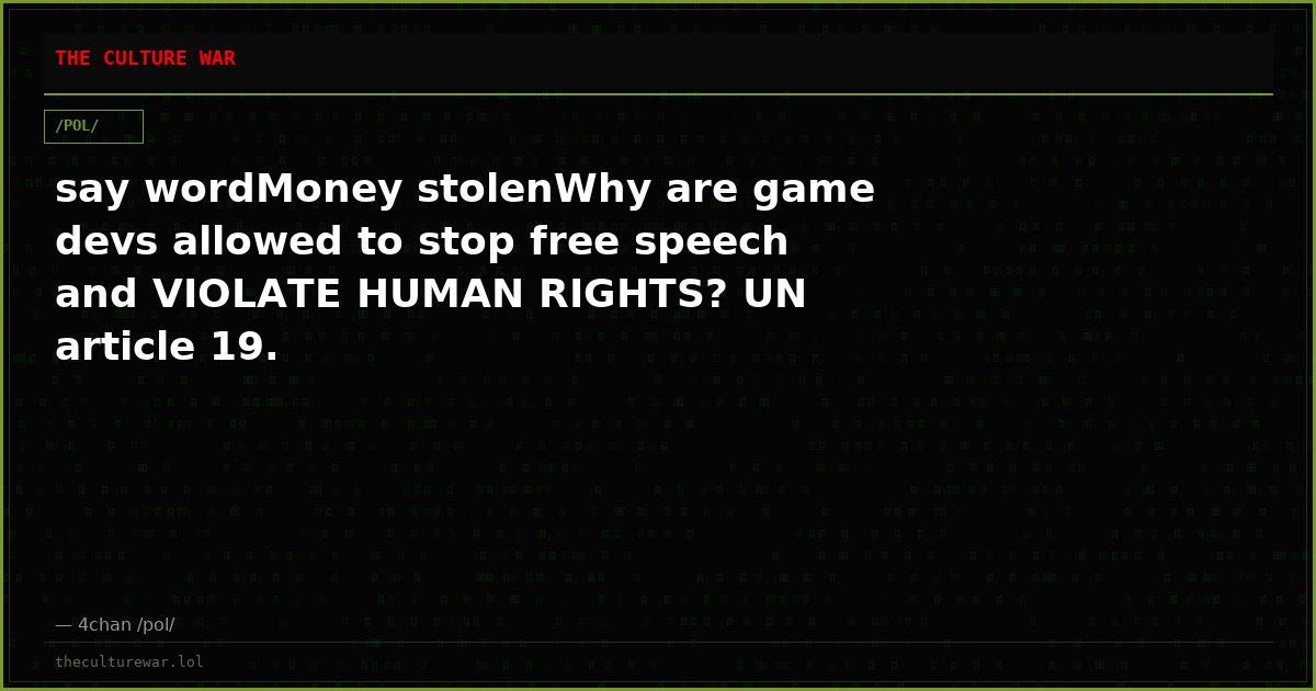 say wordMoney stolenWhy are game devs allowed to stop free speech and VIOLATE HUMAN RIGHTS? UN article 19.