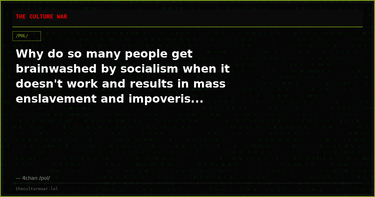 Why do so many people get brainwashed by socialism when it doesn't work and results in mass enslavement and impoveris...