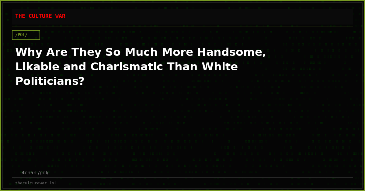 Why Are They So Much More Handsome, Likable and Charismatic Than White Politicians?