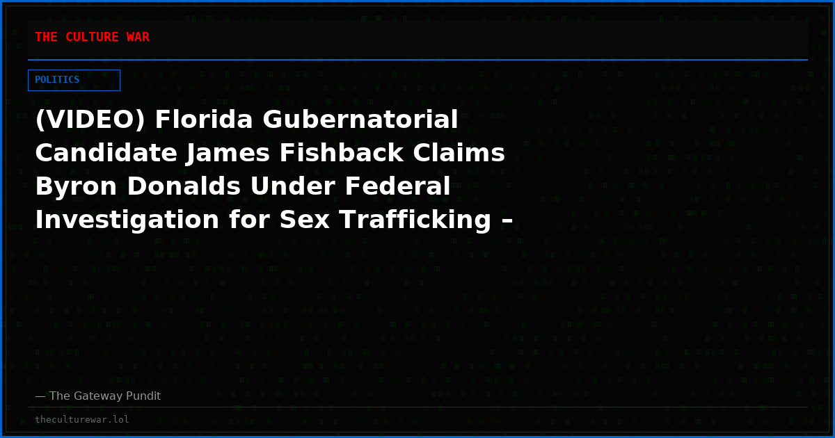 (VIDEO) Florida Gubernatorial Candidate James Fishback Claims Byron Donalds Under Federal Investigation for Sex Trafficking – DOJ and Byron Donalds Respond