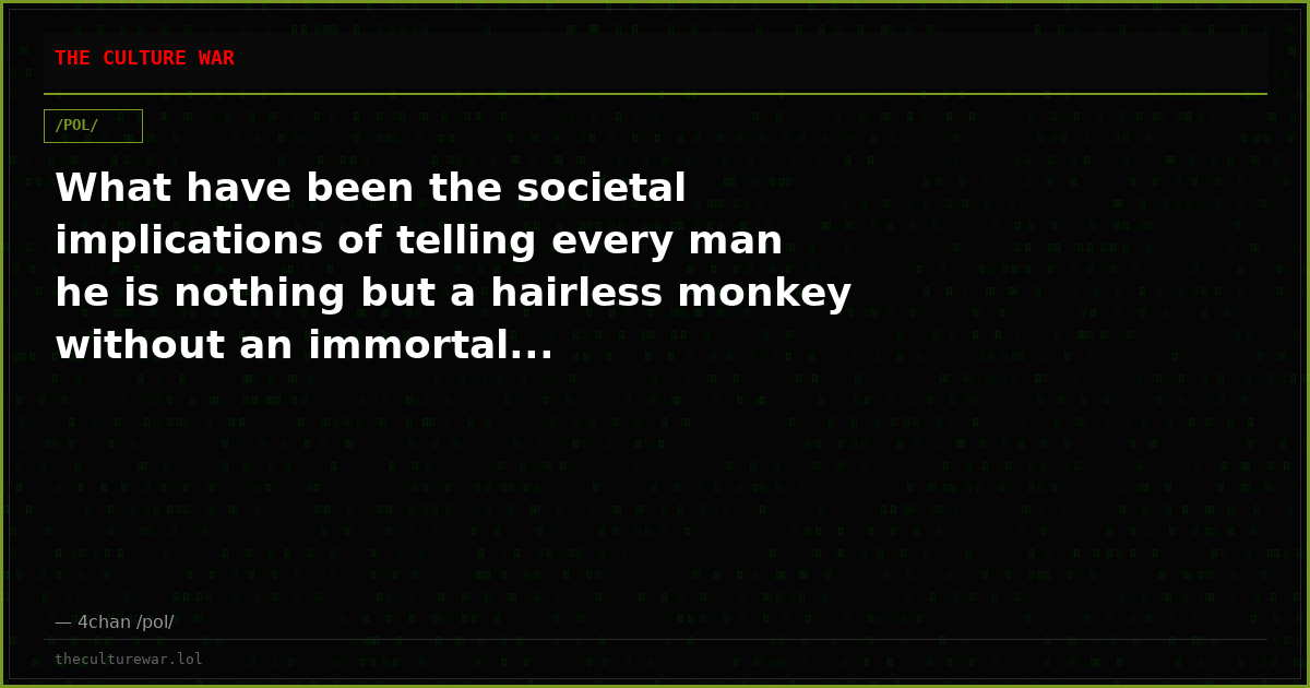What have been the societal implications of telling every man he is nothing but a hairless monkey without an immortal...