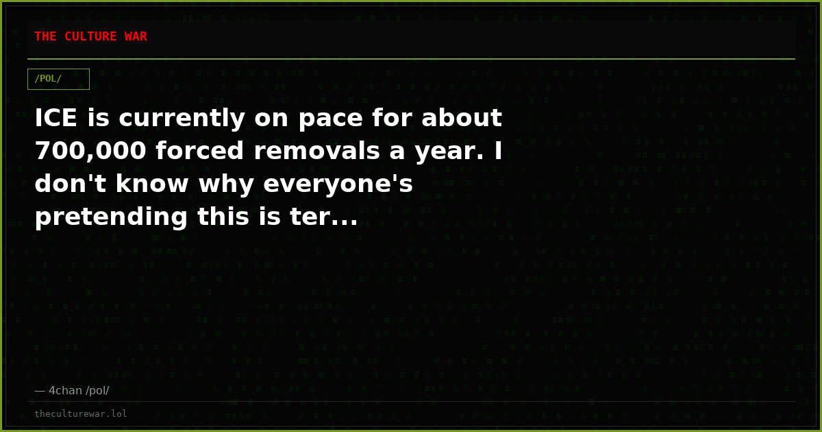 ICE is currently on pace for about 700,000 forced removals a year. I don't know why everyone's pretending this is ter...