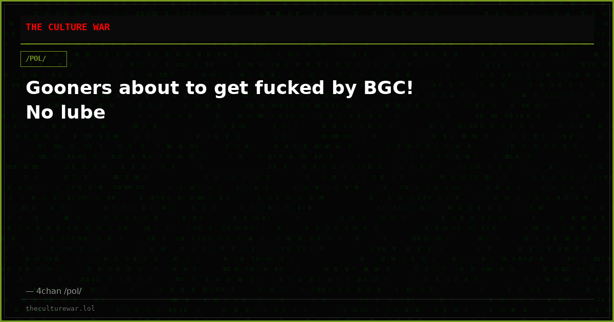 Gooners about to get fucked by BGC! No lube