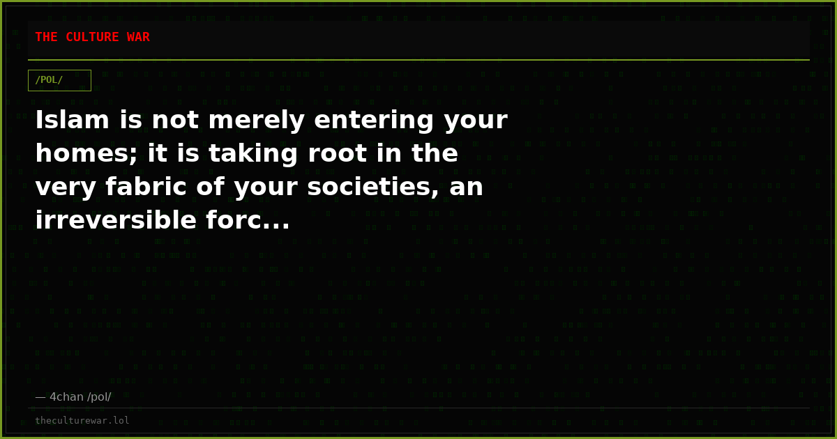 Islam is not merely entering your homes; it is taking root in the very fabric of your societies, an irreversible forc...
