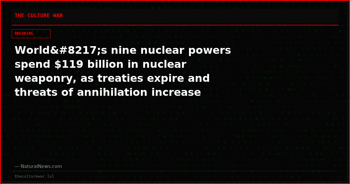 World’s nine nuclear powers spend $119 billion in nuclear weaponry, as treaties expire and threats of annihilation increase