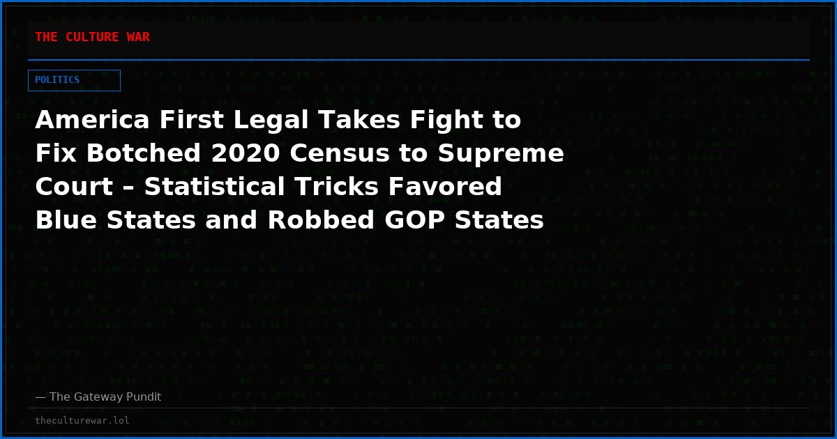 America First Legal Takes Fight to Fix Botched 2020 Census to Supreme Court – Statistical Tricks Favored Blue States and Robbed GOP States of Electoral Votes