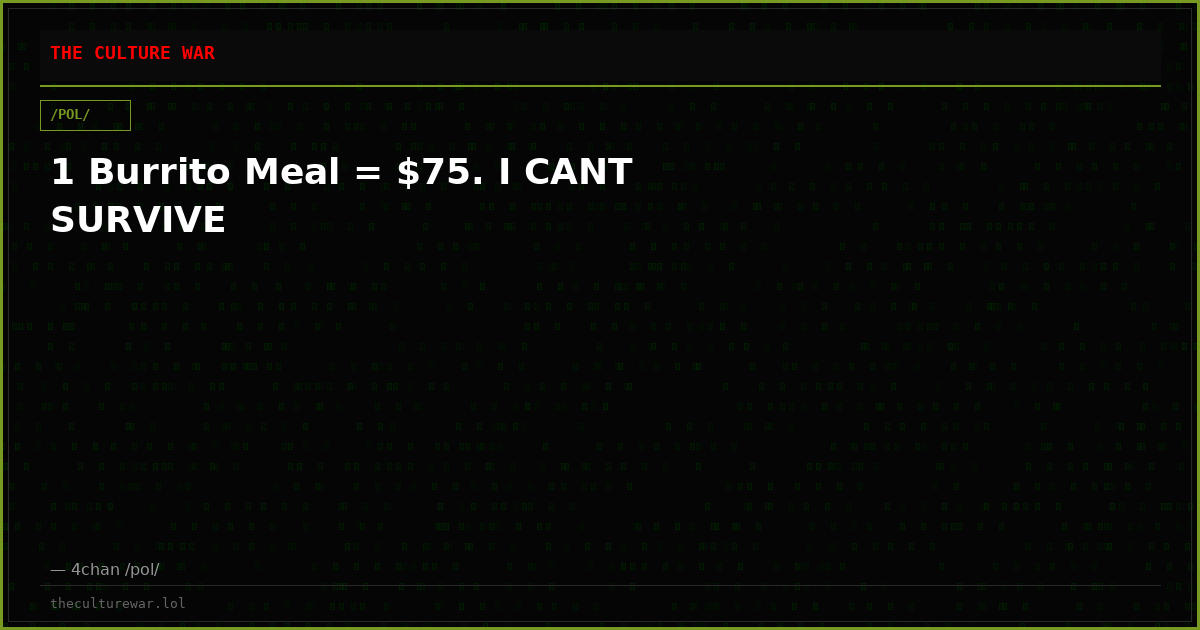 1 Burrito Meal = $75. I CANT SURVIVE