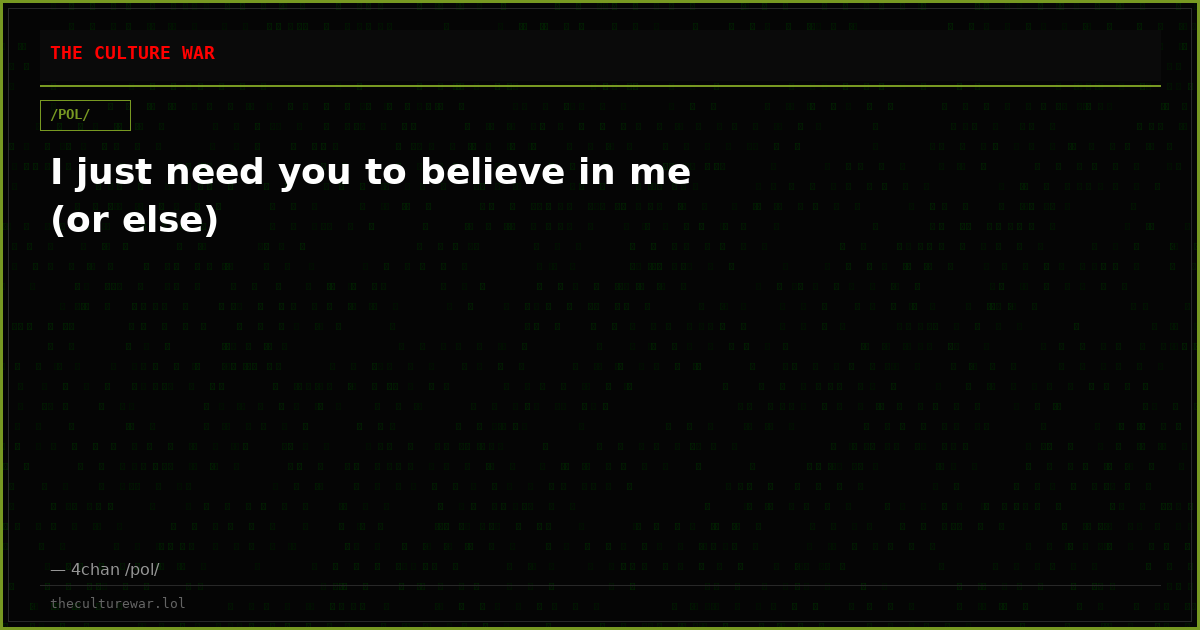 I just need you to believe in me (or else)