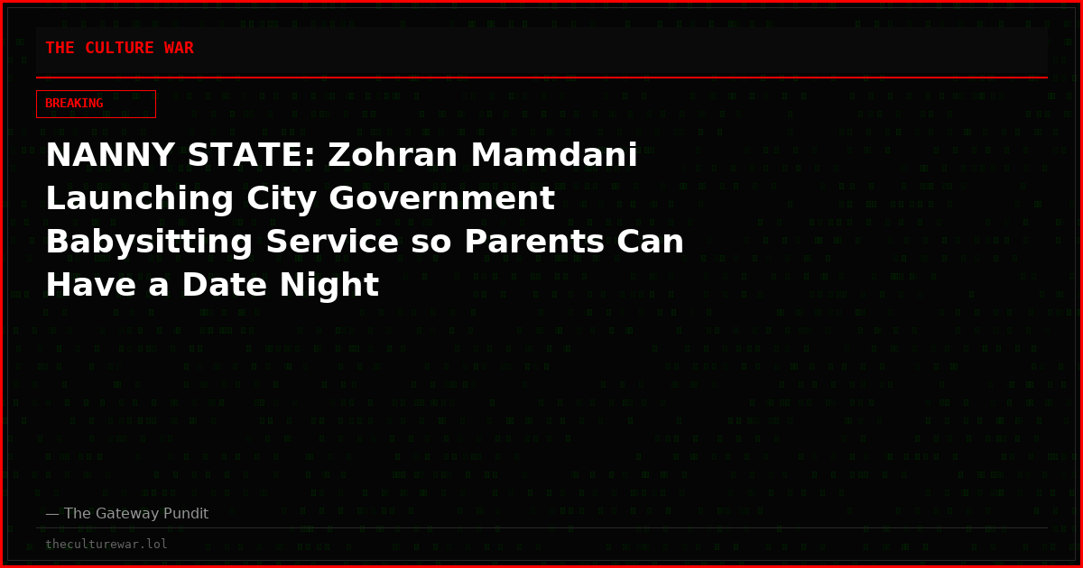 NANNY STATE: Zohran Mamdani Launching City Government Babysitting Service so Parents Can Have a Date Night
