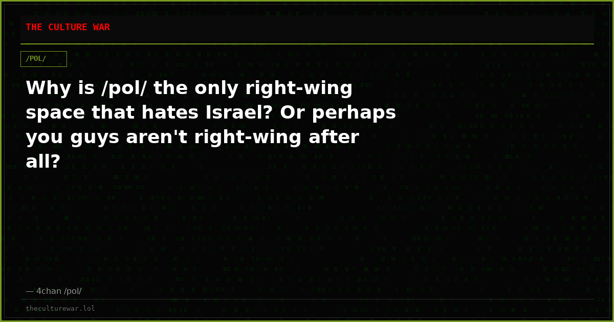 Why is /pol/ the only right-wing space that hates Israel? Or perhaps you guys aren't right-wing after all?