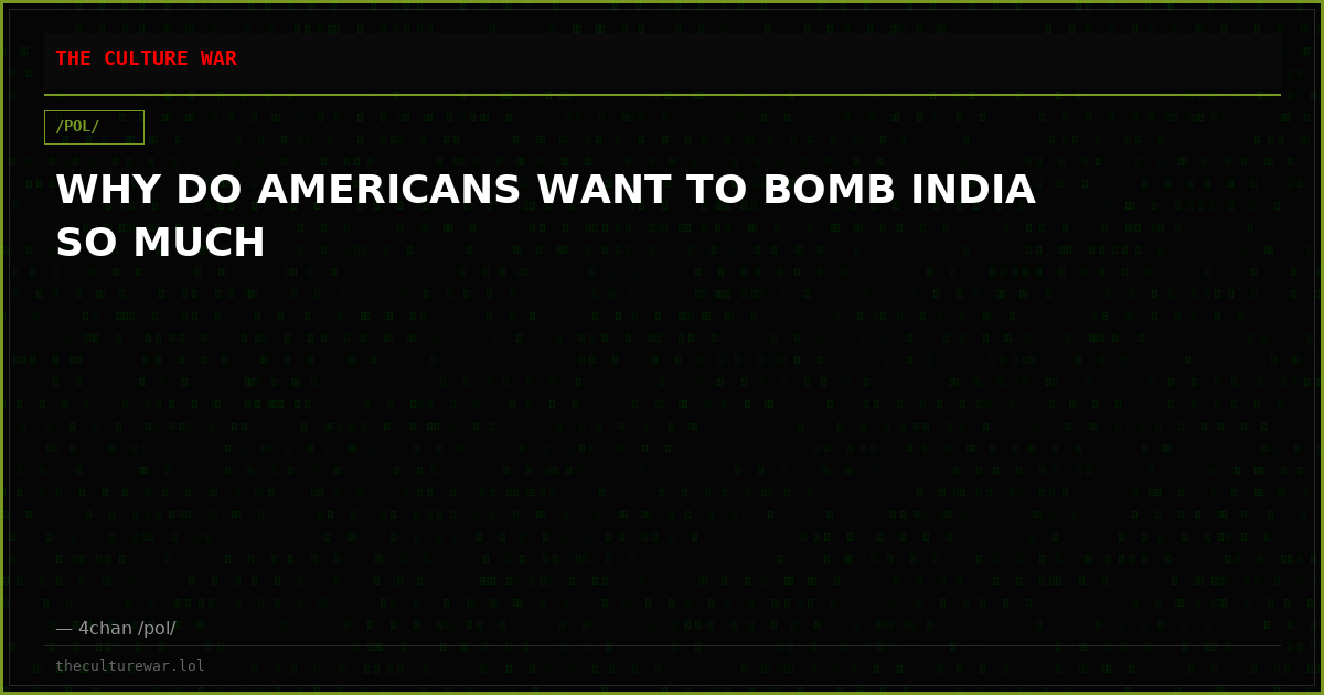 WHY DO AMERICANS WANT TO BOMB INDIA SO MUCH