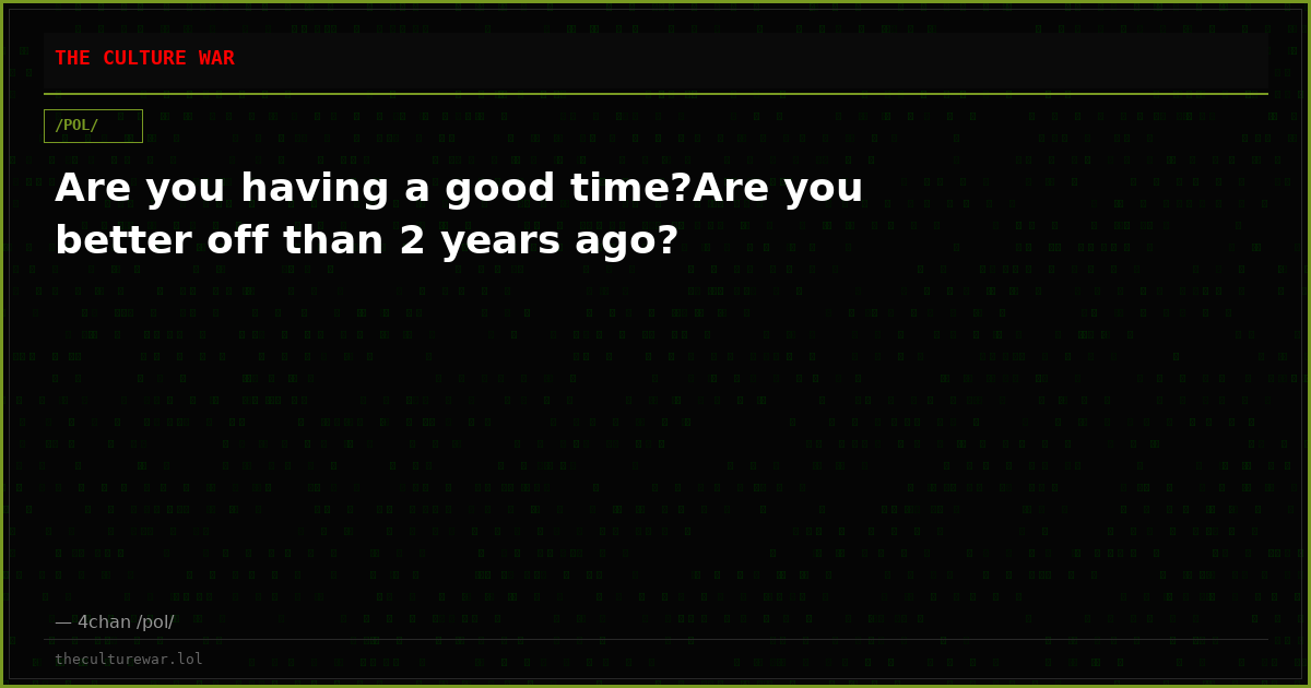 Are you having a good time?Are you better off than 2 years ago?