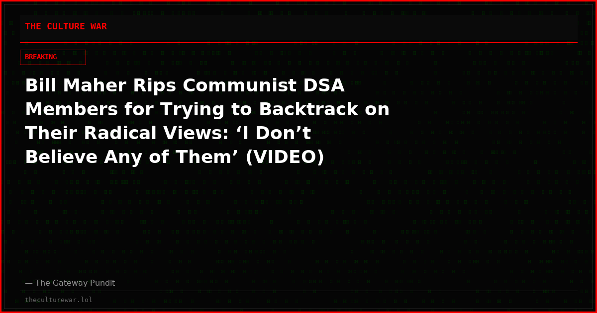 Bill Maher Rips Communist DSA Members for Trying to Backtrack on Their Radical Views: ‘I Don’t Believe Any of Them’ (VIDEO)