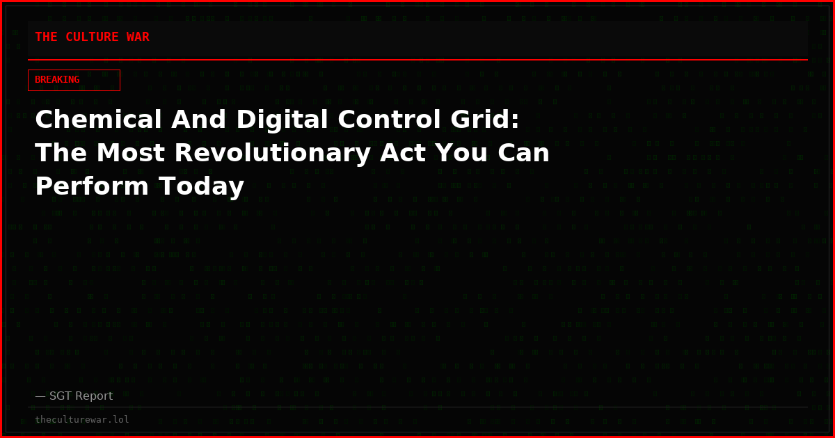 Chemical And Digital Control Grid: The Most Revolutionary Act You Can Perform Today