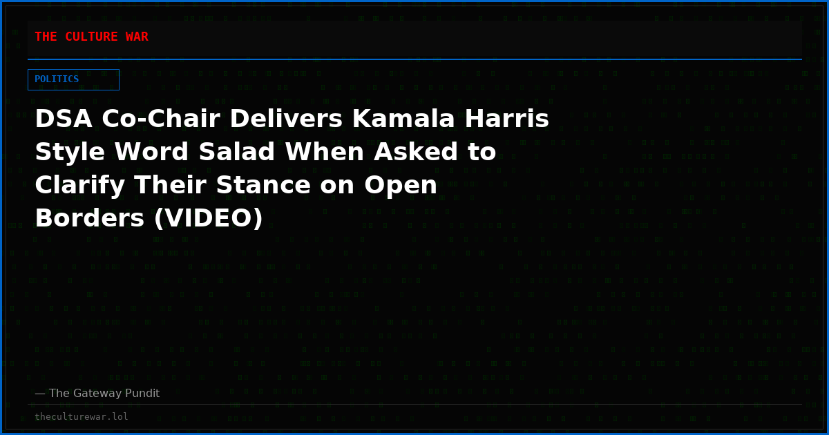 DSA Co-Chair Delivers Kamala Harris Style Word Salad When Asked to Clarify Their Stance on Open Borders (VIDEO)
