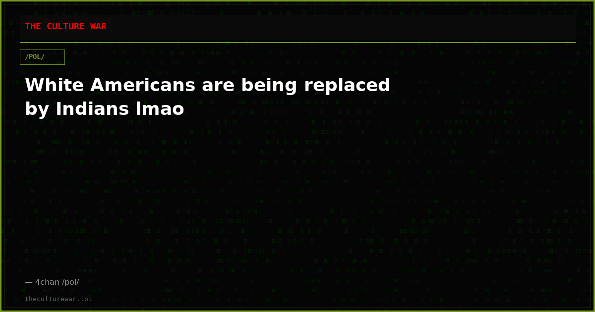 White Americans are being replaced by Indians lmao