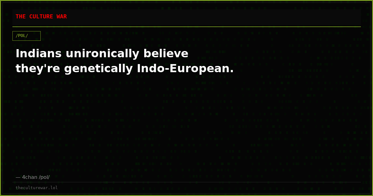 Indians unironically believe they're genetically Indo-European.