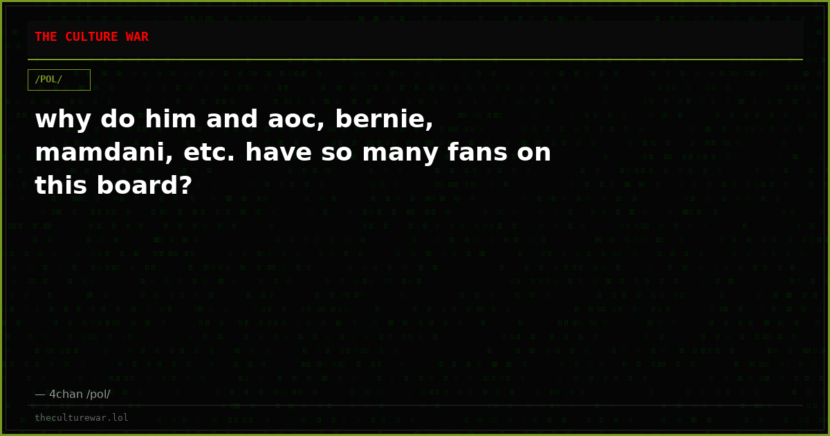 why do him and aoc, bernie, mamdani, etc. have so many fans on this board?