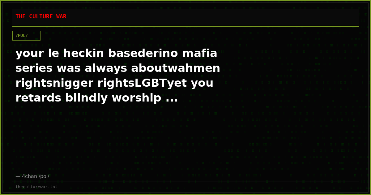 your le heckin basederino mafia series was always aboutwahmen rightsnigger rightsLGBTyet you retards blindly worship ...