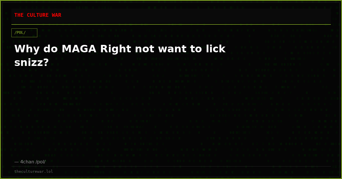 Why do MAGA Right not want to lick snizz?