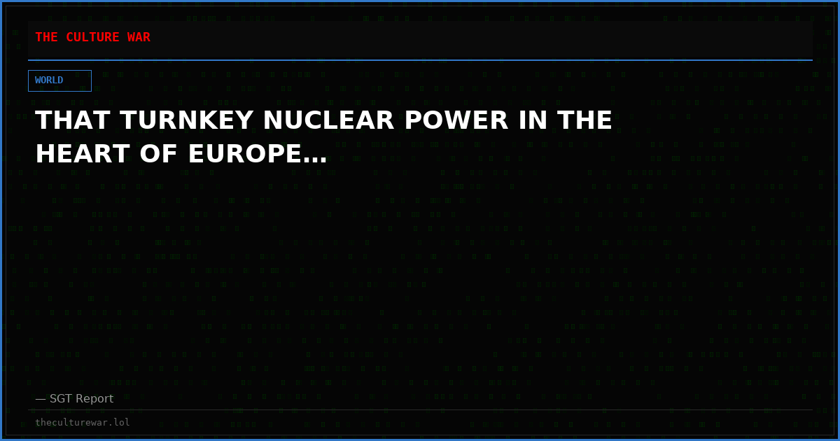 THAT TURNKEY NUCLEAR POWER IN THE HEART OF EUROPE…