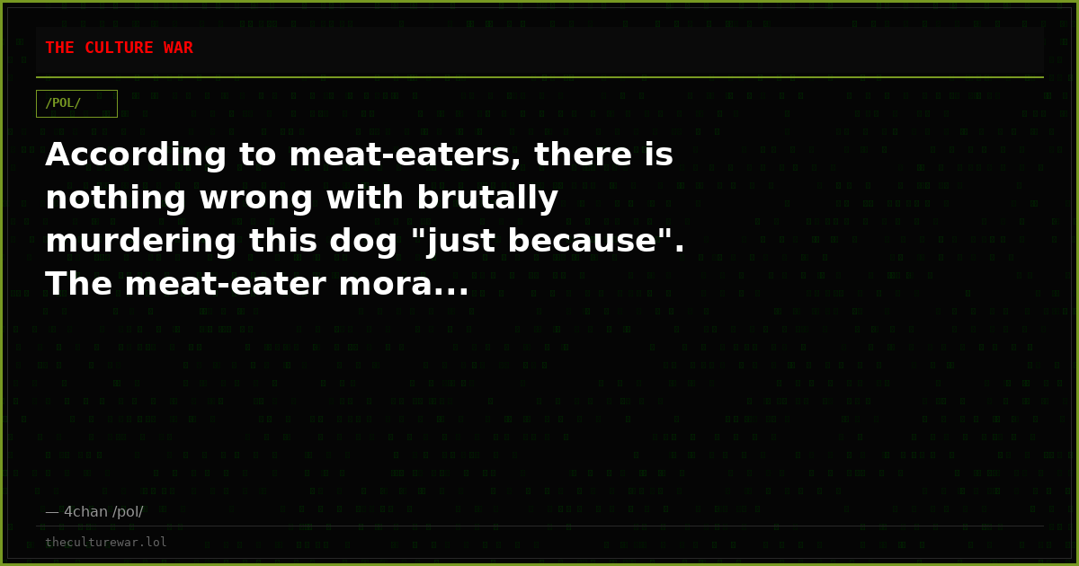 According to meat-eaters, there is nothing wrong with brutally murdering this dog "just because". The meat-eater mora...