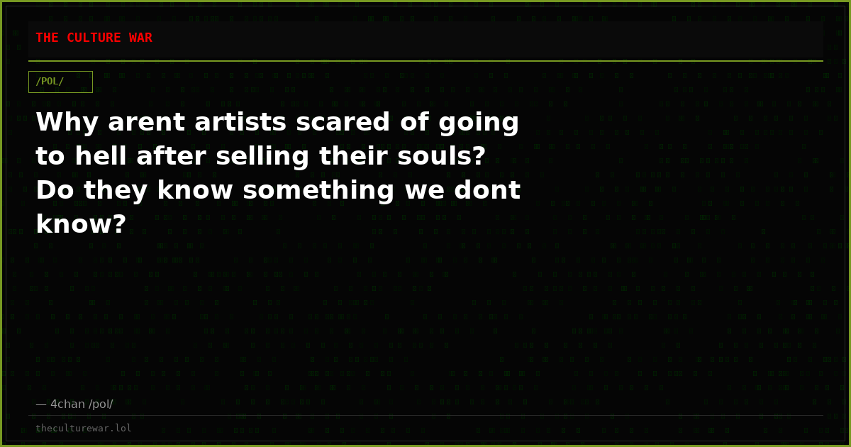 Why arent artists scared of going to hell after selling their souls? Do they know something we dont know?