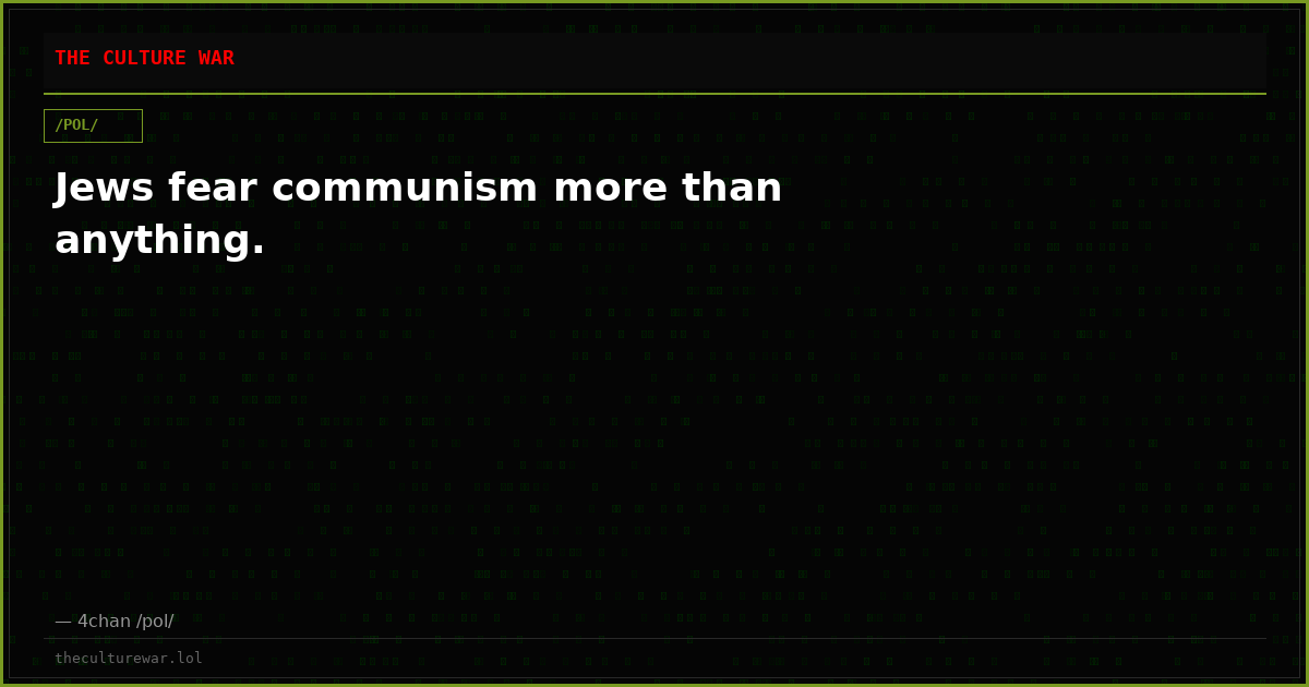 Jews fear communism more than anything.