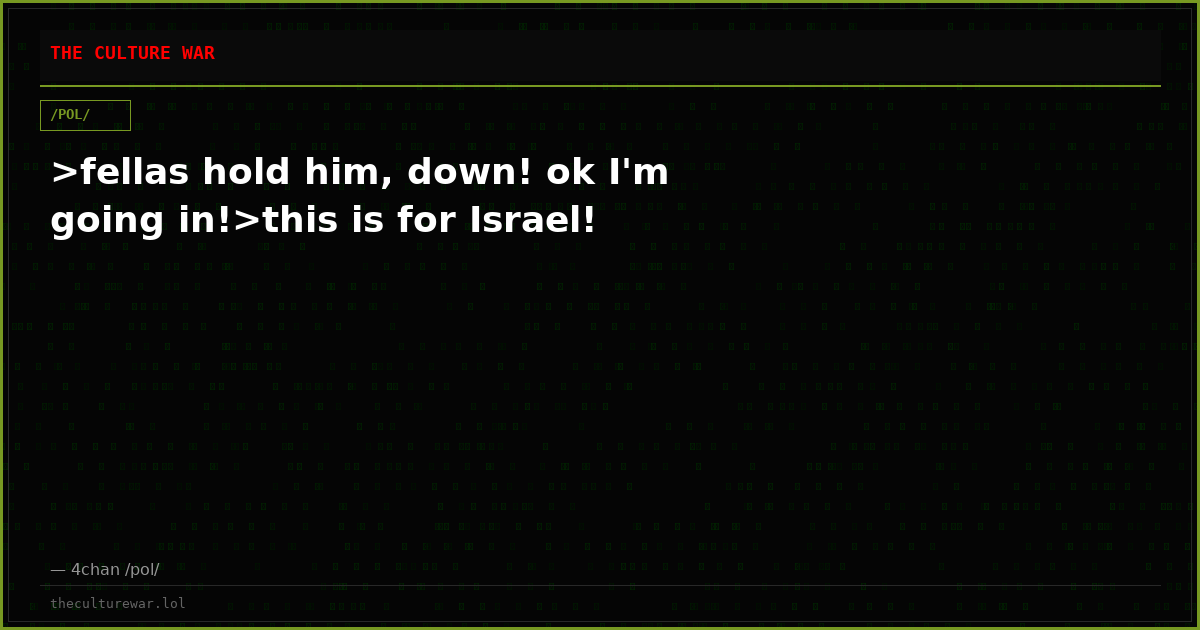 >fellas hold him, down! ok I'm going in!>this is for Israel!
