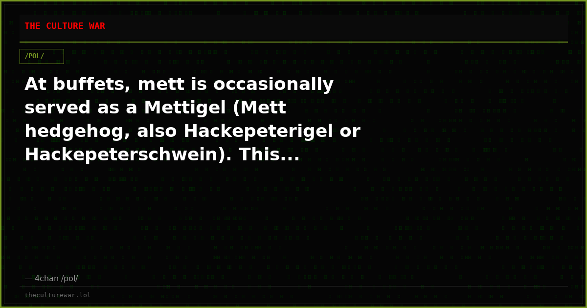 At buffets, mett is occasionally served as a Mettigel (Mett hedgehog, also Hackepeterigel or Hackepeterschwein). This...