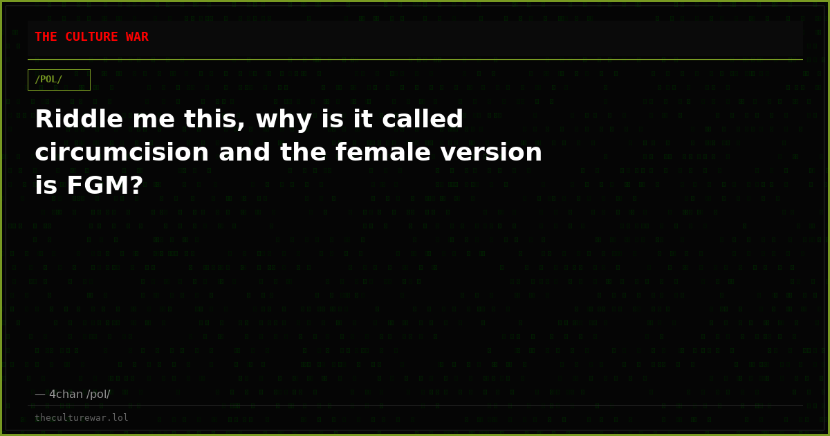 Riddle me this, why is it called circumcision and the female version is FGM?