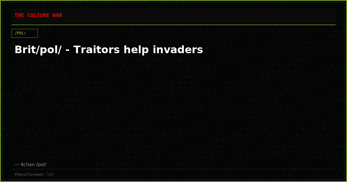 Brit/pol/ - Traitors help invaders