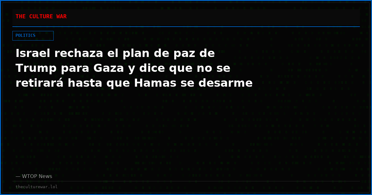 Israel rechaza el plan de paz de Trump para Gaza y dice que no se retirará hasta que Hamas se desarme