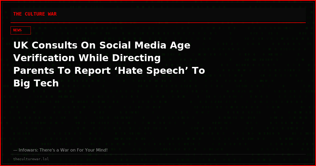 UK Consults On Social Media Age Verification While Directing Parents To Report ‘Hate Speech’ To Big Tech