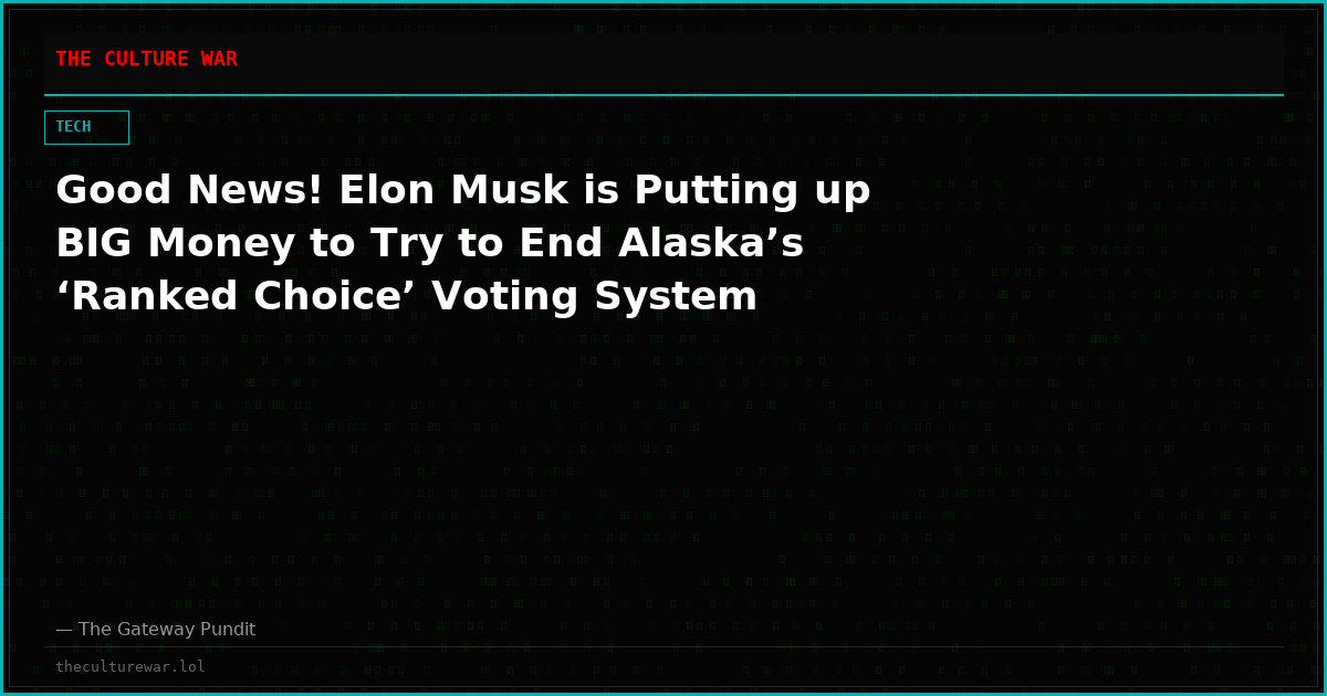 Good News! Elon Musk is Putting up BIG Money to Try to End Alaska’s ‘Ranked Choice’ Voting System