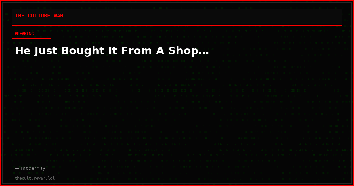 He Just Bought It From A Shop…