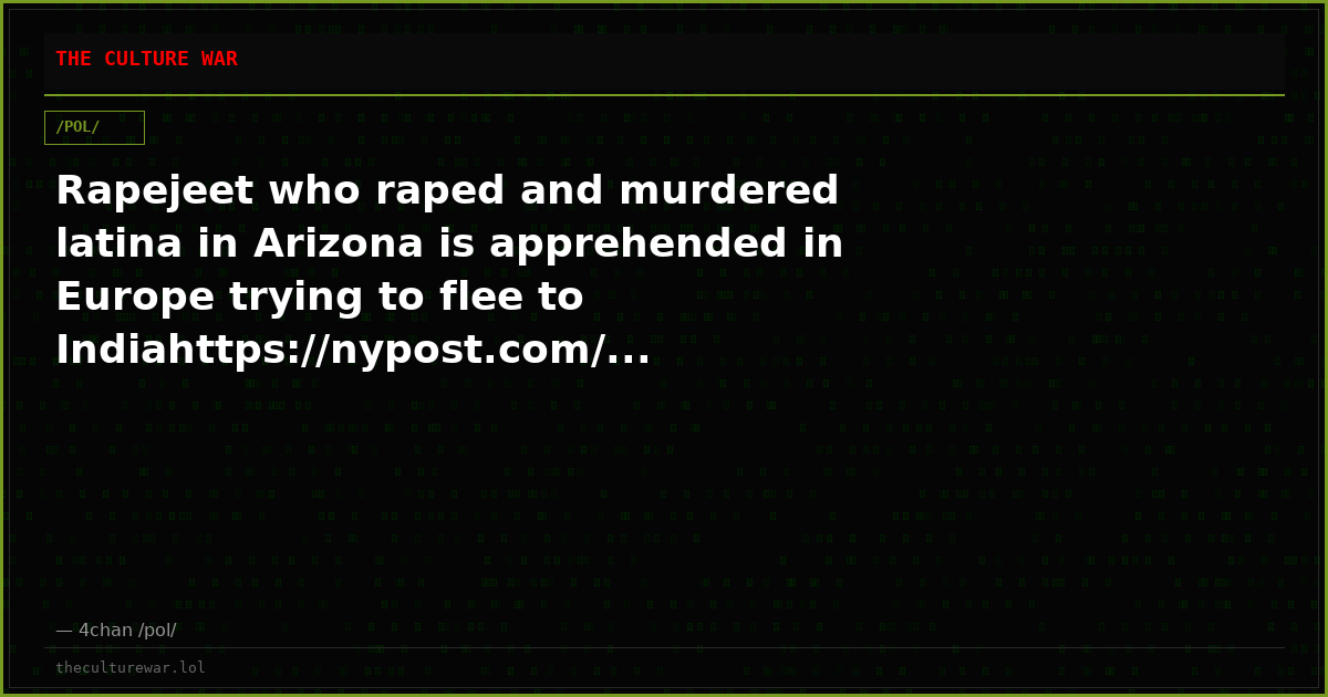 Rapejeet who raped and murdered latina in Arizona is apprehended in Europe trying to flee to Indiahttps://nypost.com/...