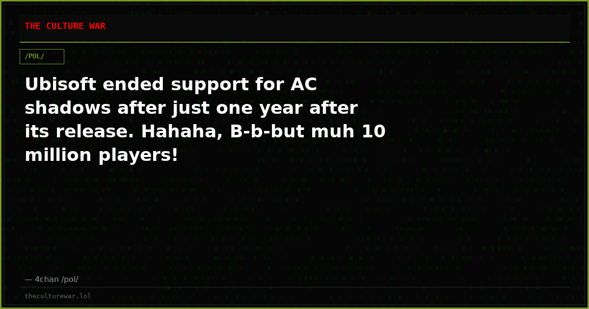 Ubisoft ended support for AC shadows after just one year after its release. Hahaha, B-b-but muh 10 million players!