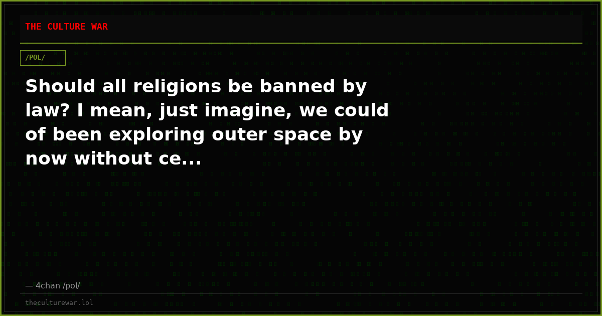 Should all religions be banned by law? I mean, just imagine, we could of been exploring outer space by now without ce...