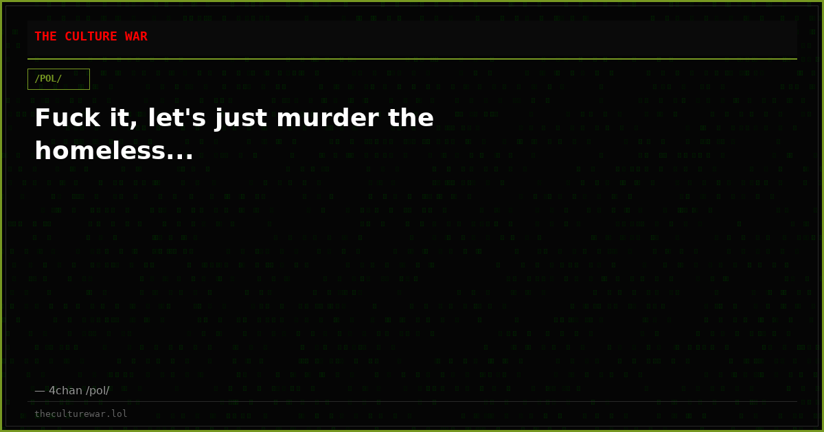 Fuck it, let's just murder the homeless...