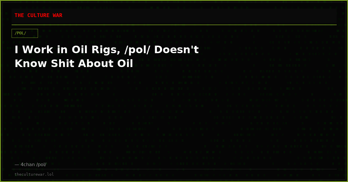 I Work in Oil Rigs, /pol/ Doesn't Know Shit About Oil