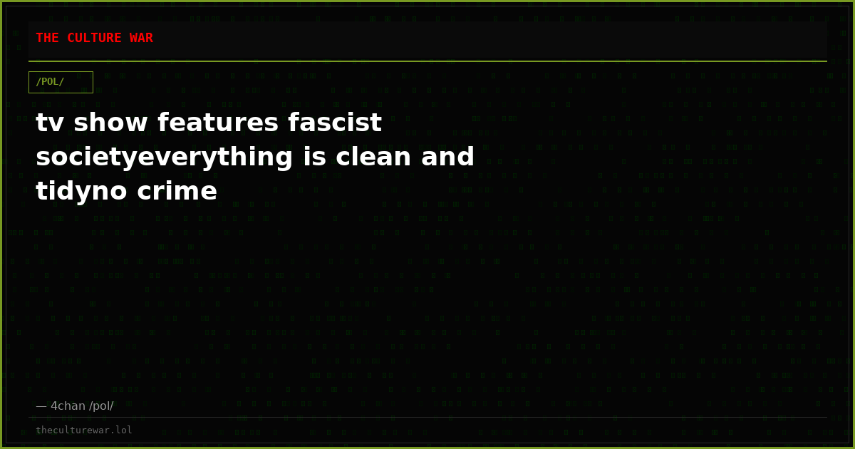 tv show features fascist societyeverything is clean and tidyno crime