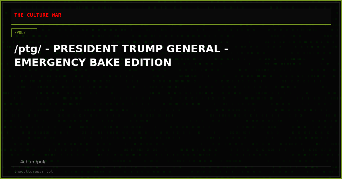 /ptg/ - PRESIDENT TRUMP GENERAL - EMERGENCY BAKE EDITION