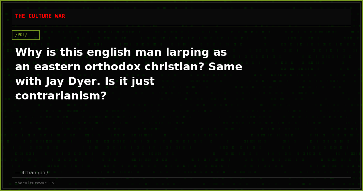 Why is this english man larping as an eastern orthodox christian? Same with Jay Dyer. Is it just contrarianism?